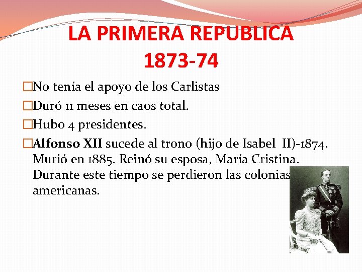 LA PRIMERA REPUBLICA 1873 -74 �No tenía el apoyo de los Carlistas �Duró 11