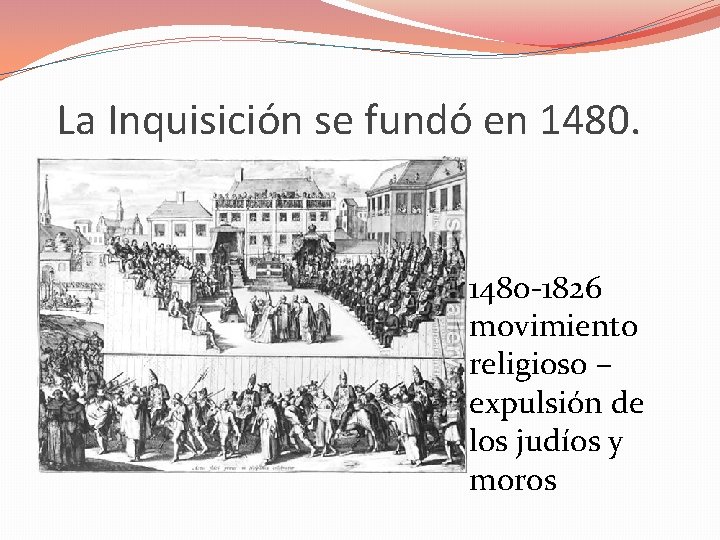 La Inquisición se fundó en 1480 -1826 movimiento religioso – expulsión de los judíos