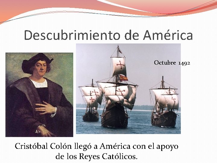 Descubrimiento de América � Octubre 1492 Cristóbal Colón llegó a América con el apoyo
