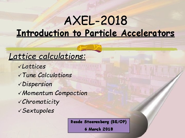 AXEL-2018 Introduction to Particle Accelerators Lattice calculations: üLattices üTune Calculations üDispersion üMomentum Compaction üChromaticity