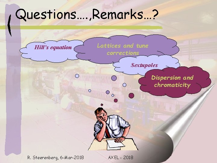 Questions…. , Remarks…? Hill’s equation Lattices and tune corrections Sextupoles Dispersion and chromaticity R.