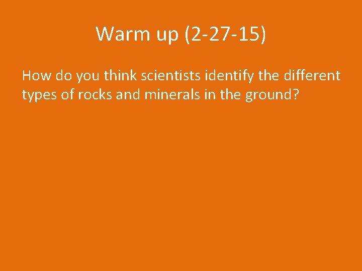 Warm up (2 -27 -15) How do you think scientists identify the different types