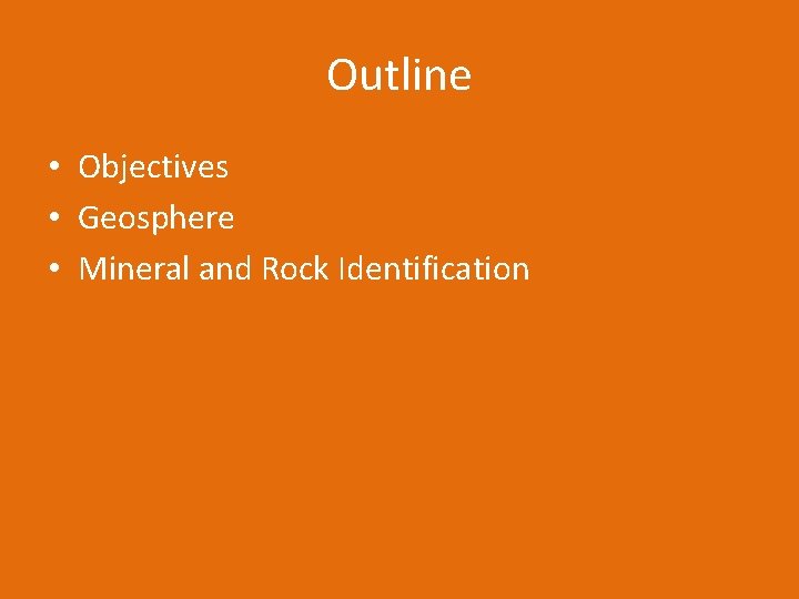 Outline • Objectives • Geosphere • Mineral and Rock Identification 