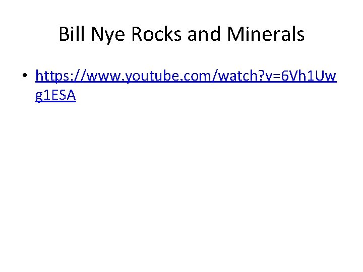 Bill Nye Rocks and Minerals • https: //www. youtube. com/watch? v=6 Vh 1 Uw
