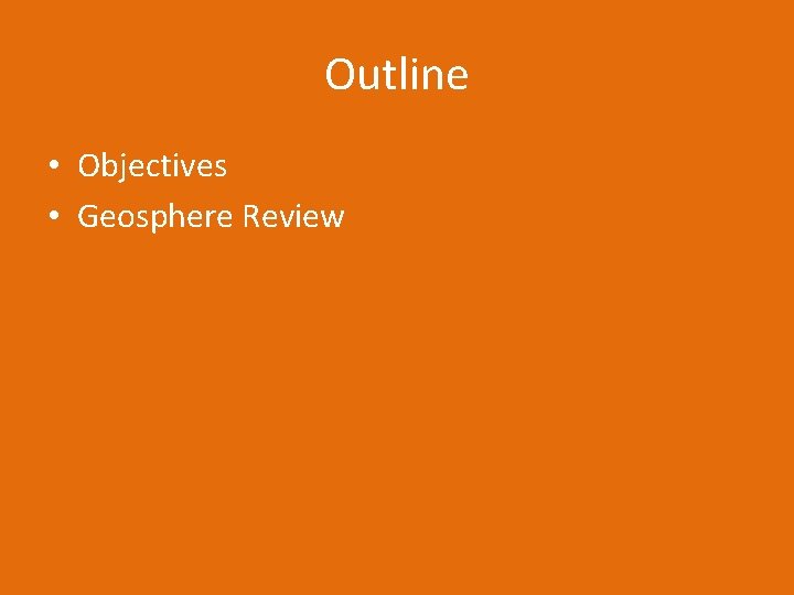 Outline • Objectives • Geosphere Review 
