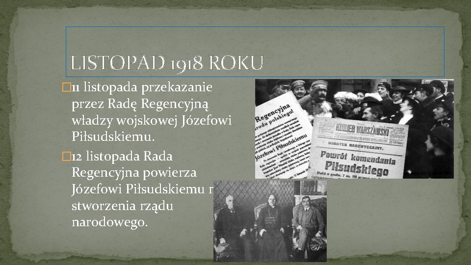 LISTOPAD 1918 ROKU � 11 listopada przekazanie przez Radę Regencyjną władzy wojskowej Józefowi Piłsudskiemu.