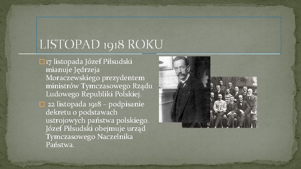 LISTOPAD 1918 ROKU � 17 listopada Józef Piłsudski mianuje Jędrzeja Moraczewskiego prezydentem ministrów Tymczasowego