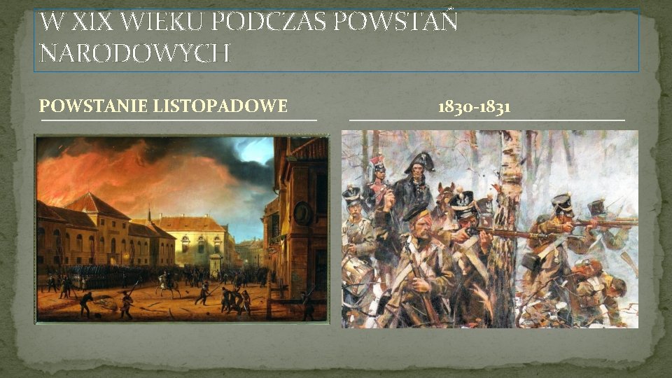 W XIX WIEKU PODCZAS POWSTAŃ NARODOWYCH POWSTANIE LISTOPADOWE 1830 -1831 