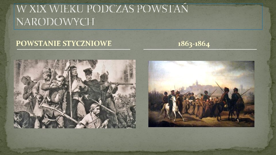 W XIX WIEKU PODCZAS POWSTAŃ NARODOWYCH POWSTANIE STYCZNIOWE 1863 -1864 