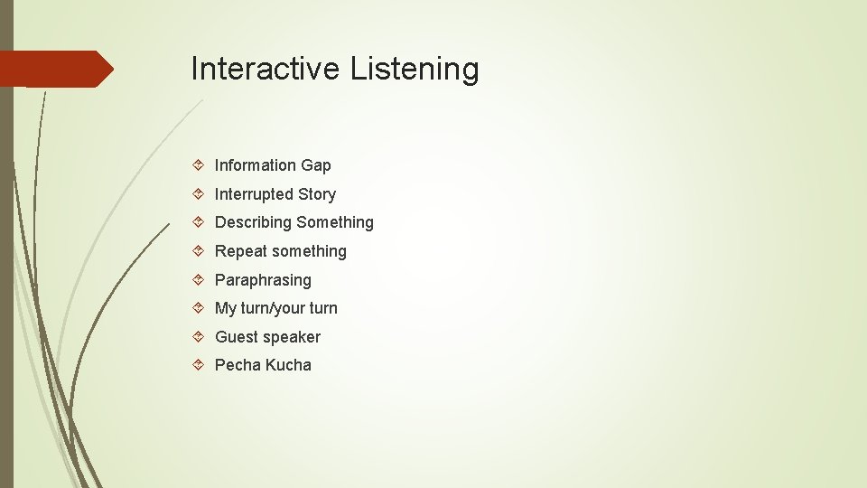 Interactive Listening Information Gap Interrupted Story Describing Something Repeat something Paraphrasing My turn/your turn