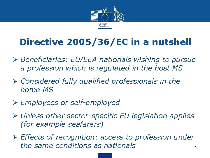 Directive 2005/36/EC in a nutshell Ø Beneficiaries: EU/EEA nationals wishing to pursue a profession