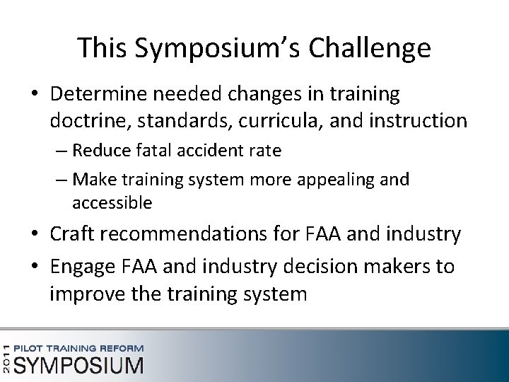 This Symposium’s Challenge • Determine needed changes in training doctrine, standards, curricula, and instruction