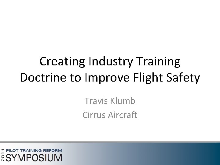 Creating Industry Training Doctrine to Improve Flight Safety Travis Klumb Cirrus Aircraft 