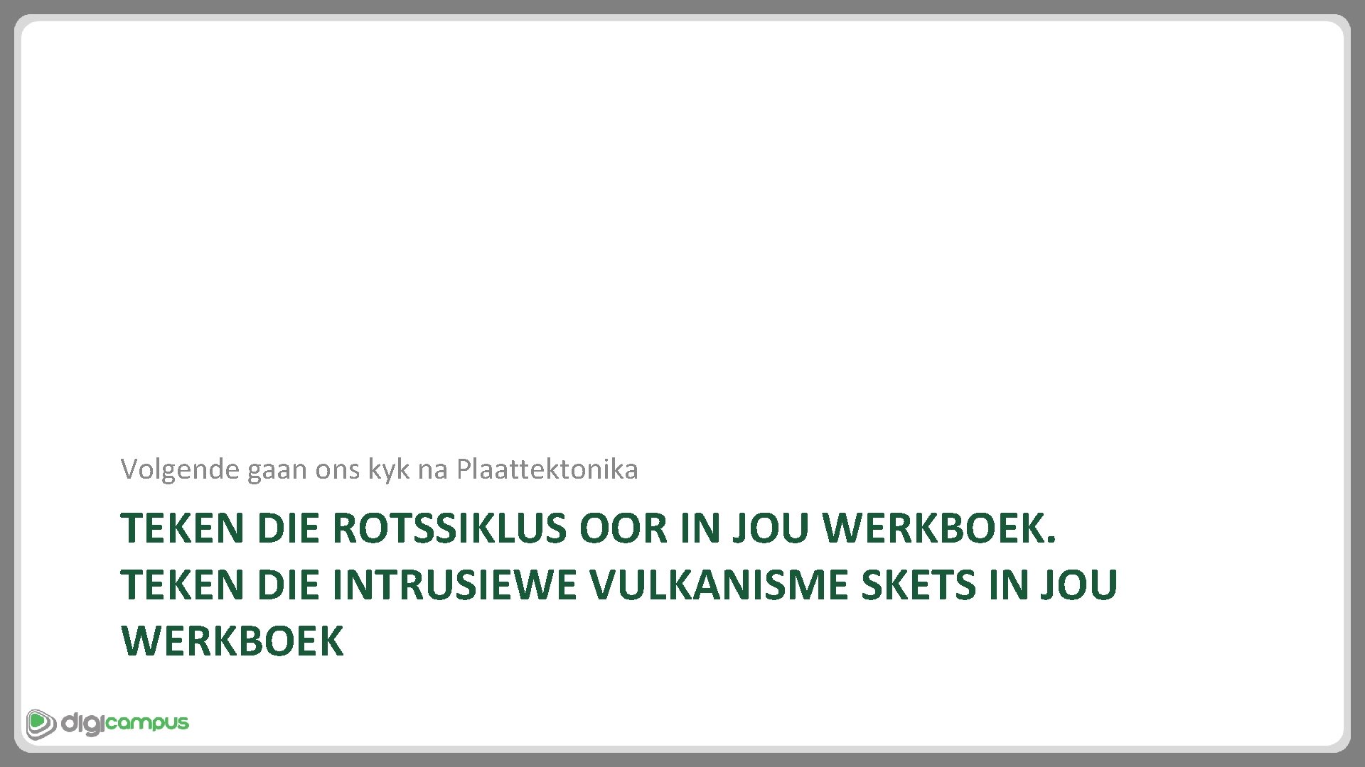 Volgende gaan ons kyk na Plaattektonika TEKEN DIE ROTSSIKLUS OOR IN JOU WERKBOEK. TEKEN