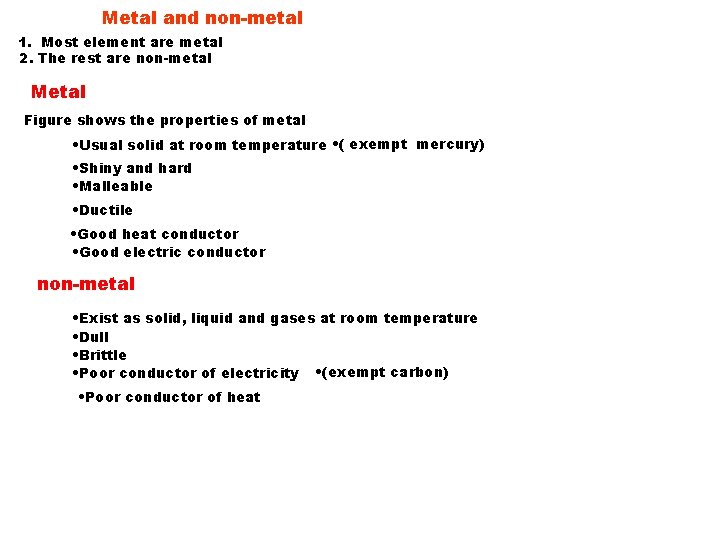 Metal and non-metal 1. Most element are metal 2. The rest are non-metal Metal Metal and non-metal 1. Most element are metal 2. The rest are non-metal Metal