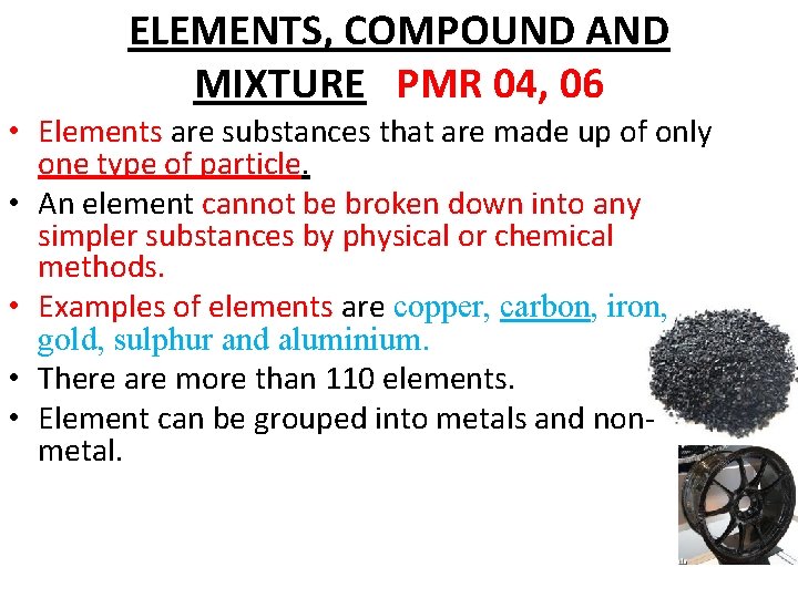 • • • ELEMENTS, COMPOUND AND MIXTURE PMR 04, 06 Elements are substances • • • ELEMENTS, COMPOUND AND MIXTURE PMR 04, 06 Elements are substances