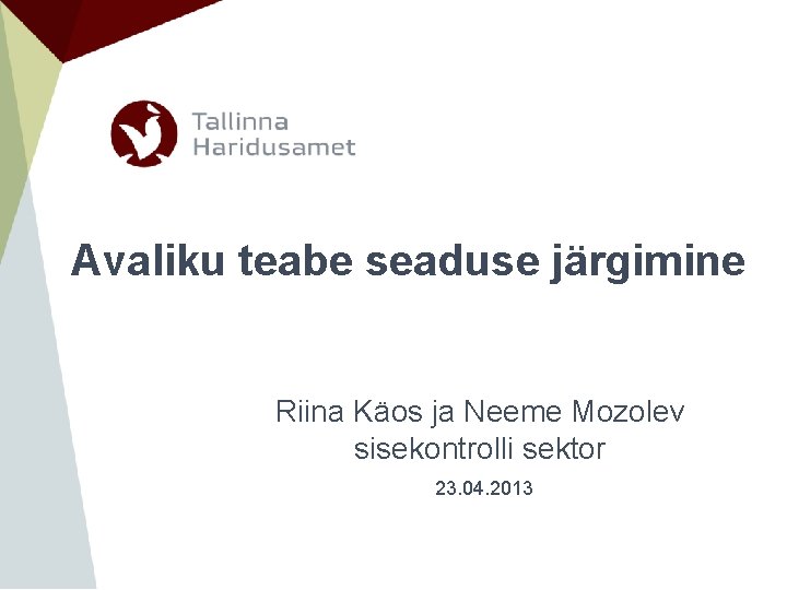Avaliku teabe seaduse järgimine Riina Käos ja Neeme Mozolev sisekontrolli sektor 23. 04. 2013