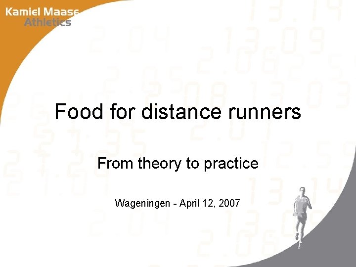 Food for distance runners From theory to practice Wageningen - April 12, 2007 