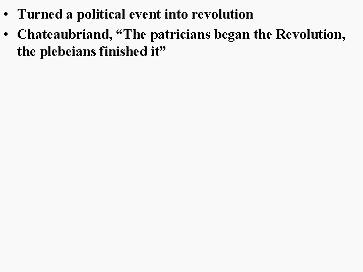  • Turned a political event into revolution • Chateaubriand, “The patricians began the