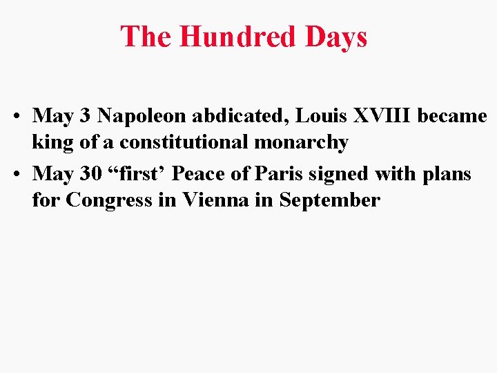The Hundred Days • May 3 Napoleon abdicated, Louis XVIII became king of a The Hundred Days • May 3 Napoleon abdicated, Louis XVIII became king of a