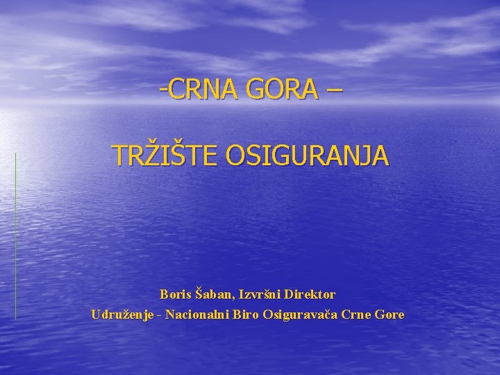 -CRNA GORA – TRŽIŠTE OSIGURANJA Boris Šaban, Izvršni Direktor Udruženje - Nacionalni Biro Osiguravača