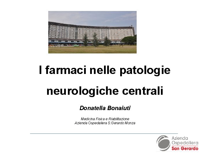 I farmaci nelle patologie neurologiche centrali Donatella Bonaiuti Medicina Fisica e Riabilitazione Azienda Ospedaliera