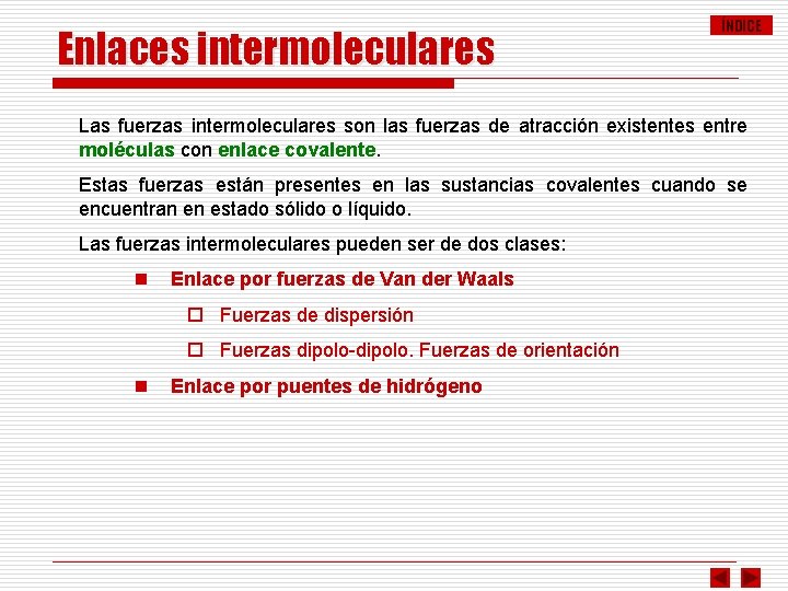 Enlaces intermoleculares ÍNDICE Las fuerzas intermoleculares son las fuerzas de atracción existentes entre moléculas