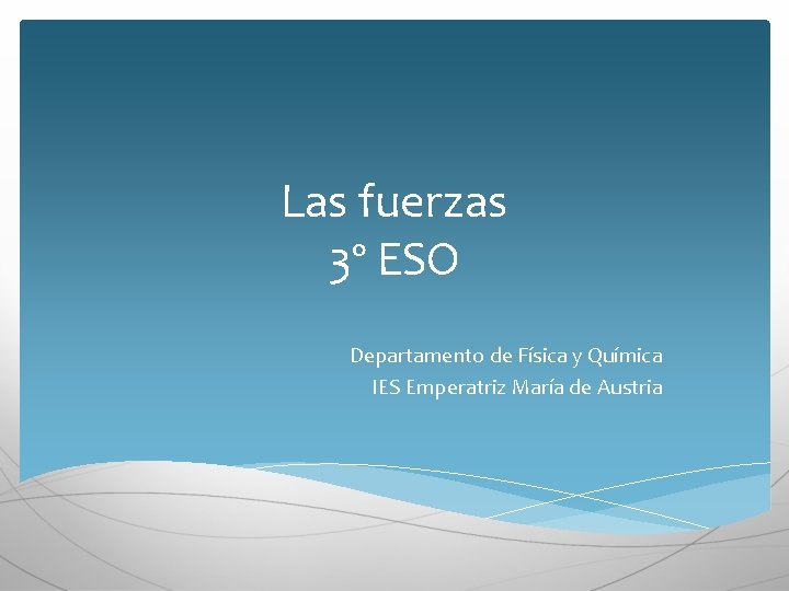 Las fuerzas 3º ESO Departamento de Física y Química IES Emperatriz María de Austria Las fuerzas 3º ESO Departamento de Física y Química IES Emperatriz María de Austria