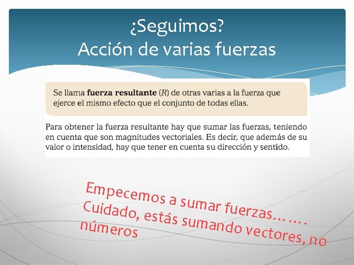 ¿Seguimos? Acción de varias fuerzas Empecem os a sum ar fuerza Cuidado s……. , ¿Seguimos? Acción de varias fuerzas Empecem os a sum ar fuerza Cuidado s……. ,