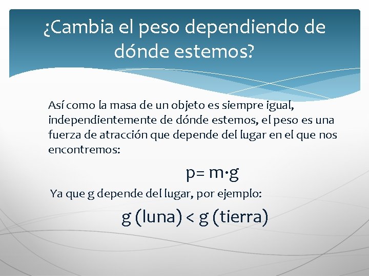 ¿Cambia el peso dependiendo de dónde estemos? Así como la masa de un objeto ¿Cambia el peso dependiendo de dónde estemos? Así como la masa de un objeto