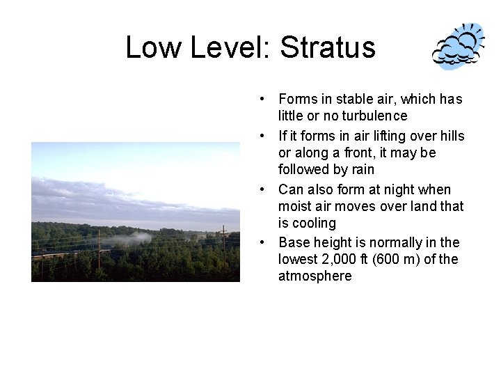 Low Level: Stratus • Forms in stable air, which has little or no turbulence