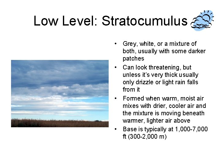 Low Level: Stratocumulus • Grey, white, or a mixture of both, usually with some