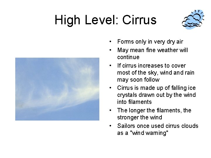 High Level: Cirrus • Forms only in very dry air • May mean fine