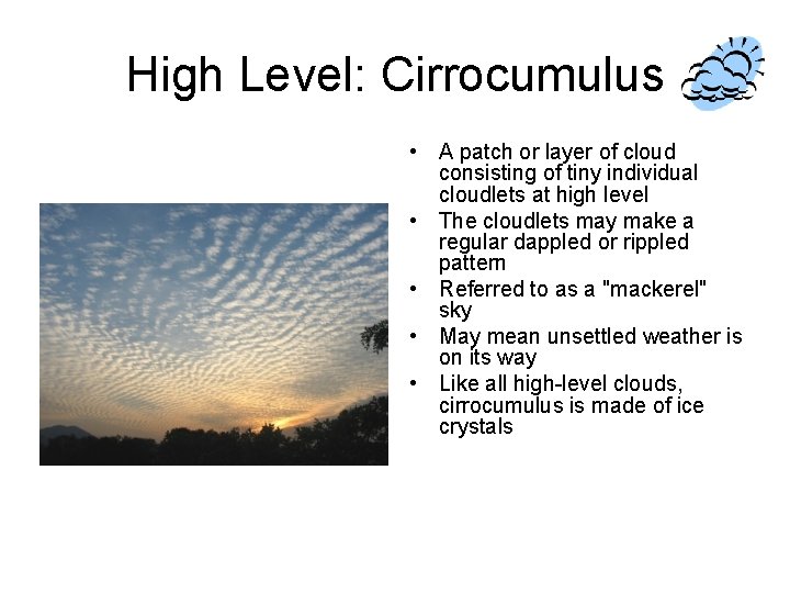 High Level: Cirrocumulus • A patch or layer of cloud consisting of tiny individual