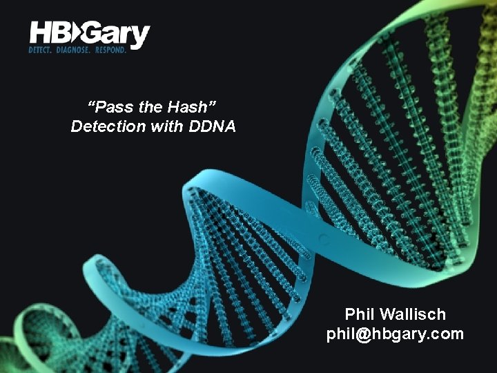 “Pass the Hash” Detection with DDNA Phil Wallisch phil@hbgary. com 