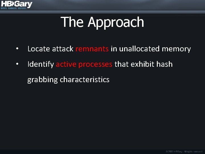 The Approach • Locate attack remnants in unallocated memory • Identify active processes that