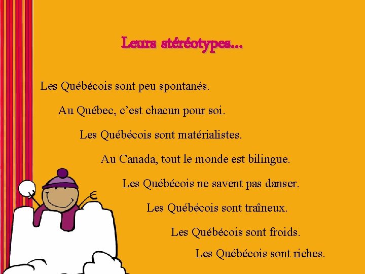 Leurs stéréotypes… Les Québécois sont peu spontanés. Au Québec, c’est chacun pour soi. Les Leurs stéréotypes… Les Québécois sont peu spontanés. Au Québec, c’est chacun pour soi. Les