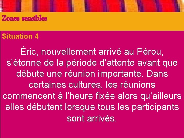 Zones sensibles Situation 4 1. Éric, nouvellement arrivé au Pérou, Perception différente du temps Zones sensibles Situation 4 1. Éric, nouvellement arrivé au Pérou, Perception différente du temps