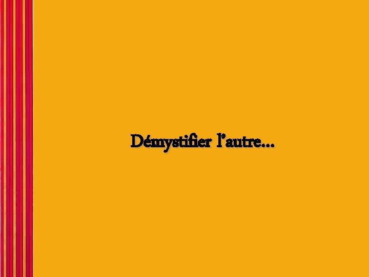 Démystifier l’autre… 