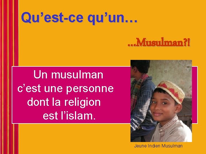 Qu’est-ce qu’un… …Musulman? ! Un musulman c’est une personne dont la religion est l’islam.