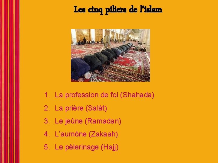 Les cinq piliers de l’islam 1. La profession de foi (Shahada) 2. La prière