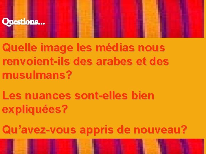 Questions… Quelle image les médias nous renvoient-ils des arabes et des musulmans? Les nuances Questions… Quelle image les médias nous renvoient-ils des arabes et des musulmans? Les nuances