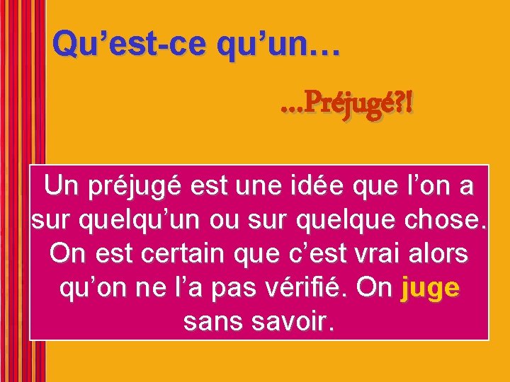 Qu’est-ce qu’un… …Préjugé? ! Un préjugé est une idée que l’on a sur quelqu’un