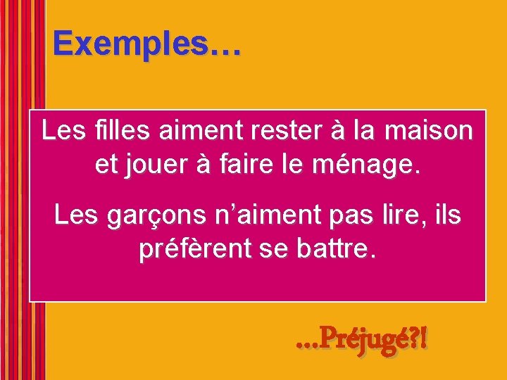 Exemples… Les filles aiment rester à la maison et jouer à faire le ménage.