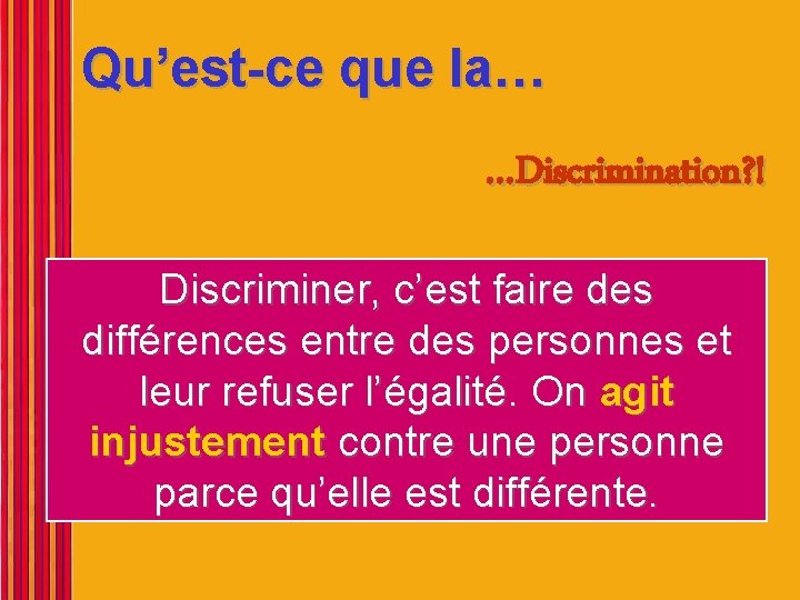 Qu’est-ce que la… …Discrimination? ! Discriminer, c’est faire des différences entre des personnes et