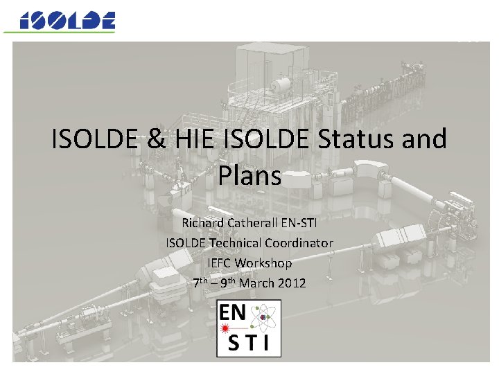 ISOLDE & HIE ISOLDE Status and Plans Richard Catherall EN-STI ISOLDE Technical Coordinator IEFC