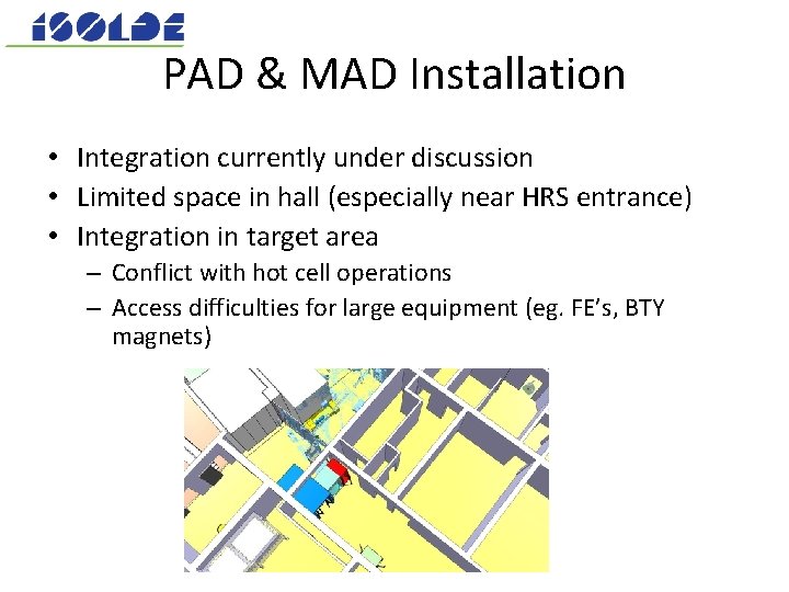 PAD & MAD Installation • Integration currently under discussion • Limited space in hall PAD & MAD Installation • Integration currently under discussion • Limited space in hall