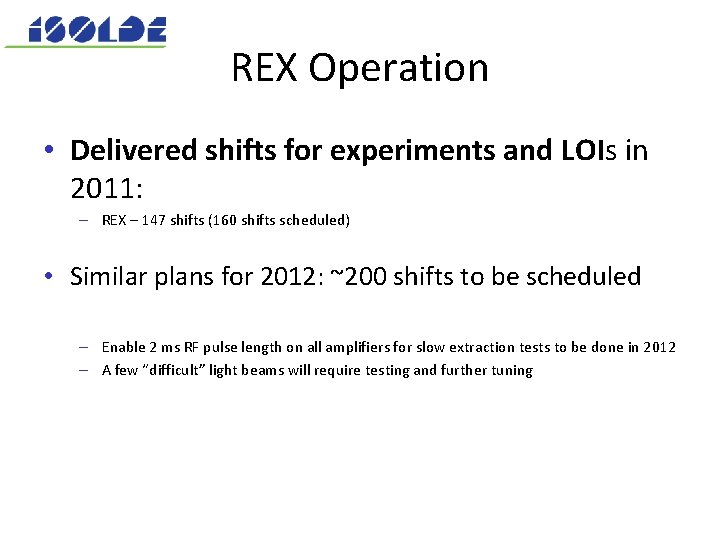 REX Operation • Delivered shifts for experiments and LOIs in 2011: – REX –