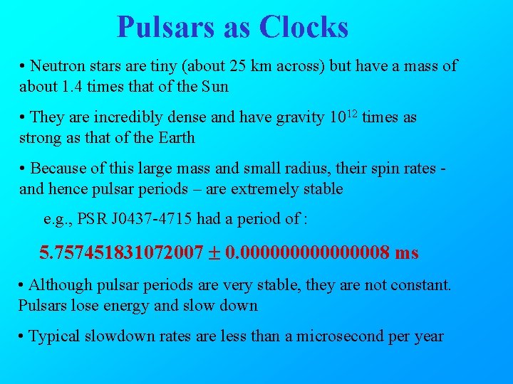 Pulsars as Clocks • Neutron stars are tiny (about 25 km across) but have