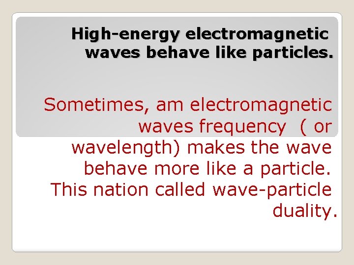 High-energy electromagnetic waves behave like particles. Sometimes, am electromagnetic waves frequency ( or wavelength)